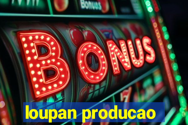 loupan producao